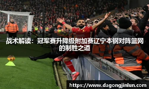 战术解读：冠军赛升降级附加赛辽宁本钢对阵篮网的制胜之道